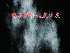 鋁壓鑄件你不知道的表面質(zhì)量問題_起灰